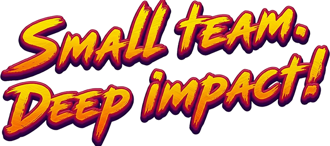 Small Team. Big Impact!